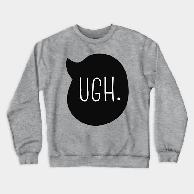 Ugh Crewneck Sweatshirt by lulubee